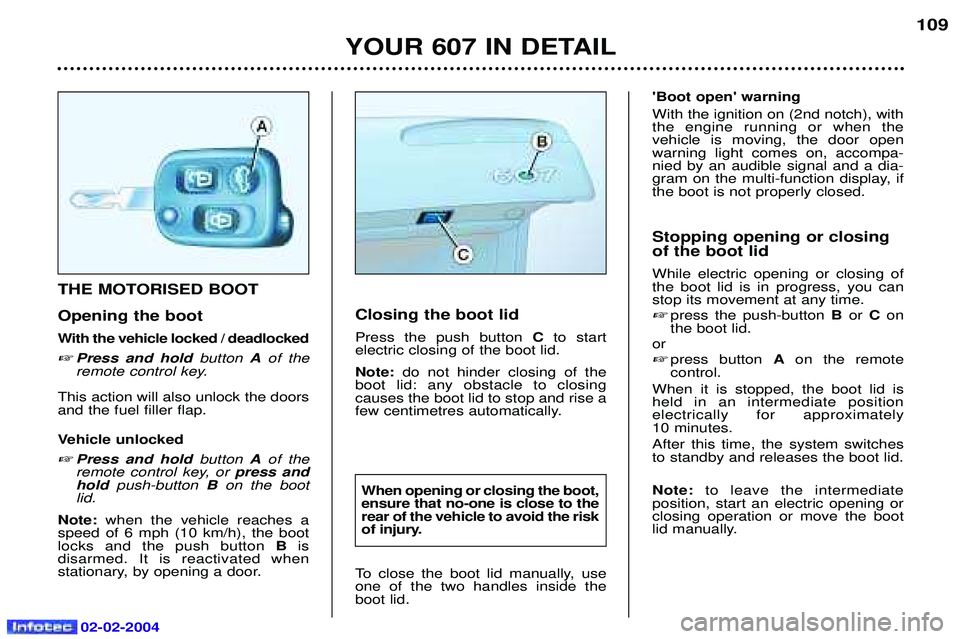 PEUGEOT 607 2004 Owners Manual 02-02-2004
YOUR 607 IN DETAIL109
Closing the boot lid Press the push button
Cto start
electric closing of the boot lid.Note: do not hinder closing of the
boot lid: any obstacle to closing causes th PEUGEOT 607 2004 Owners Manual 02-02-2004
YOUR 607 IN DETAIL109
Closing the boot lid Press the push button
Cto start
electric closing of the boot lid.Note: do not hinder closing of the
boot lid: any obstacle to closing causes th