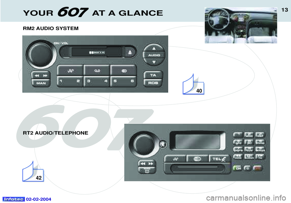 PEUGEOT 607 2004  Owners Manual 13YOUR AT A GLANCE
02-02-2004
RM2 AUDIO SYSTEM RT2 AUDIO/TELEPHONE
40
42    