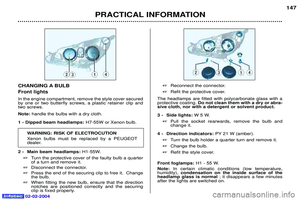 PEUGEOT 607 2004 Owners Manual 02-02-2004
PRACTICAL INFORMATION147
CHANGING A BULB Front lights
In the engine compartment, remove the style cover secured by one or two butterfly screws, a plastic retainer clip andtwo screws. Note:
PEUGEOT 607 2004 Owners Manual 02-02-2004
PRACTICAL INFORMATION147
CHANGING A BULB Front lights
In the engine compartment, remove the style cover secured by one or two butterfly screws, a plastic retainer clip andtwo screws. Note:
