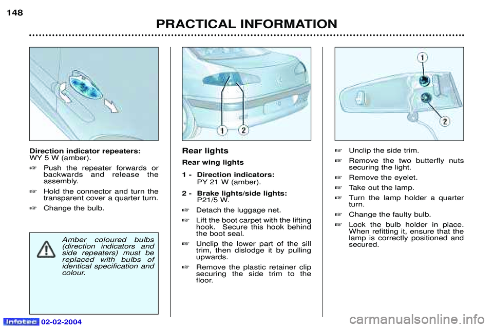 PEUGEOT 607 2004 Owners Manual 02-02-2004
Rear lights Rear wing lights
1 - Direction indicators: PY 21 W (amber).
2 - Brake lights/side lights: P21/5 W.
Detach the luggage net.
Lift the boot carpet with the lifting hook. Sec PEUGEOT 607 2004 Owners Manual 02-02-2004
Rear lights Rear wing lights
1 - Direction indicators: PY 21 W (amber).
2 - Brake lights/side lights: P21/5 W.
Detach the luggage net.
Lift the boot carpet with the lifting hook. Sec