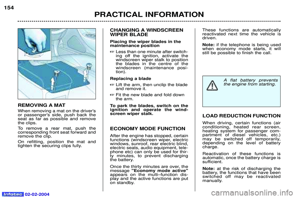 PEUGEOT 607 2004 Owners Manual 02-02-2004
PRACTICAL INFORMATION
154
CHANGING A WINDSCREEN WIPER BLADE Placing the wiper blades in the maintenance position Less than one minute after switch-
ing off the ignition, activate thewindsc PEUGEOT 607 2004 Owners Manual 02-02-2004
PRACTICAL INFORMATION
154
CHANGING A WINDSCREEN WIPER BLADE Placing the wiper blades in the maintenance position Less than one minute after switch-
ing off the ignition, activate thewindsc
