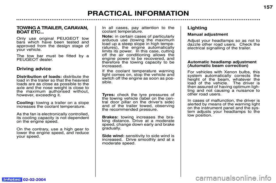 PEUGEOT 607 2004 Owners Manual 02-02-2004
TOWING A TRAILER, CARAVAN,
BOAT ETC...
Only use original PEUGEOT tow bars which have been tested andapproved from the design stage ofyour vehicle. The tow bar must be fitted by a
PEUGEO PEUGEOT 607 2004 Owners Manual 02-02-2004
TOWING A TRAILER, CARAVAN,
BOAT ETC...
Only use original PEUGEOT tow bars which have been tested andapproved from the design stage ofyour vehicle. The tow bar must be fitted by a
PEUGEO