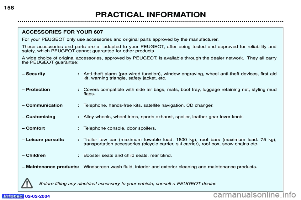 PEUGEOT 607 2004 Owners Manual PRACTICAL INFORMATION
158
ACCESSORIES FOR YOUR 607
For your PEUGEOT only use accessories and original parts approved by the manufacturer.
These accessories and parts are all adapted to your PEUGEOT PEUGEOT 607 2004 Owners Manual PRACTICAL INFORMATION
158
ACCESSORIES FOR YOUR 607
For your PEUGEOT only use accessories and original parts approved by the manufacturer.
These accessories and parts are all adapted to your PEUGEOT