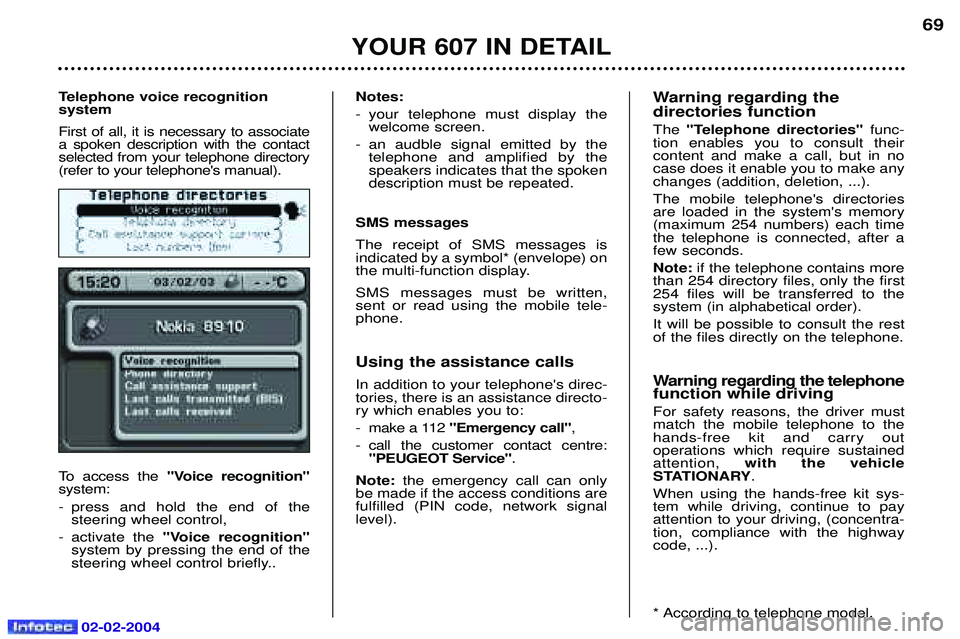 PEUGEOT 607 2004 Owners Manual 02-02-2004
Telephone voice recognition system First of all, it is necessary to associate a spoken description with the contactselected from your telephone directory(refer to your telephones manual). PEUGEOT 607 2004 Owners Manual 02-02-2004
Telephone voice recognition system First of all, it is necessary to associate a spoken description with the contactselected from your telephone directory(refer to your telephones manual).