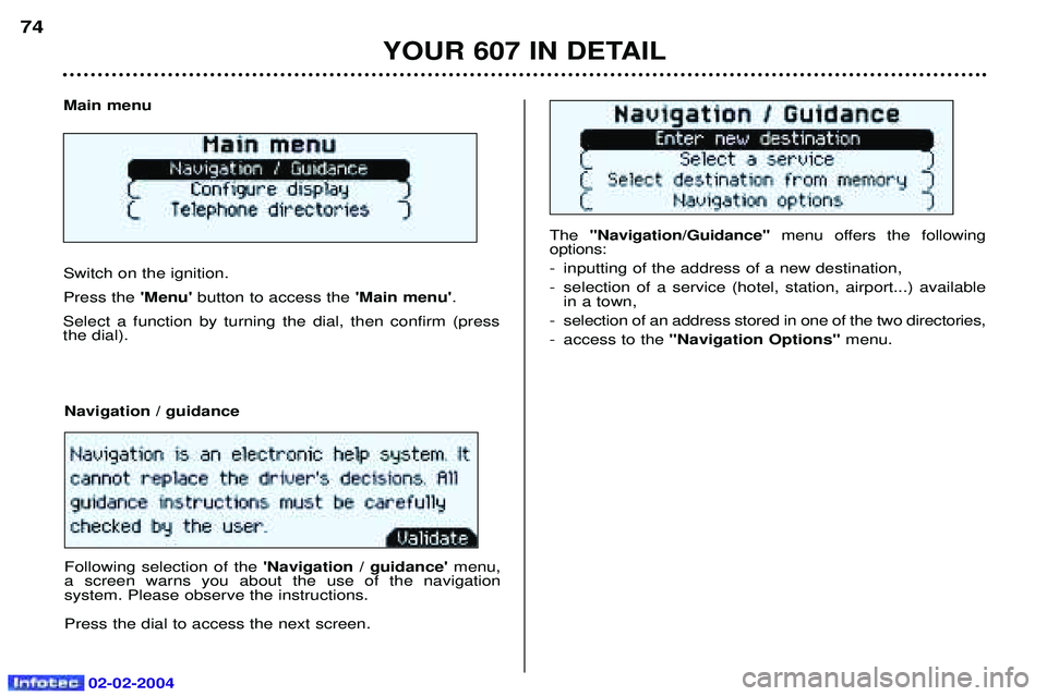 PEUGEOT 607 2004  Owners Manual 02-02-2004
The Navigation/Guidance  menu offers the following
options: 
- inputting of the address of a new destination,
- selection of a service (hotel, station, airport...) available in a town,
