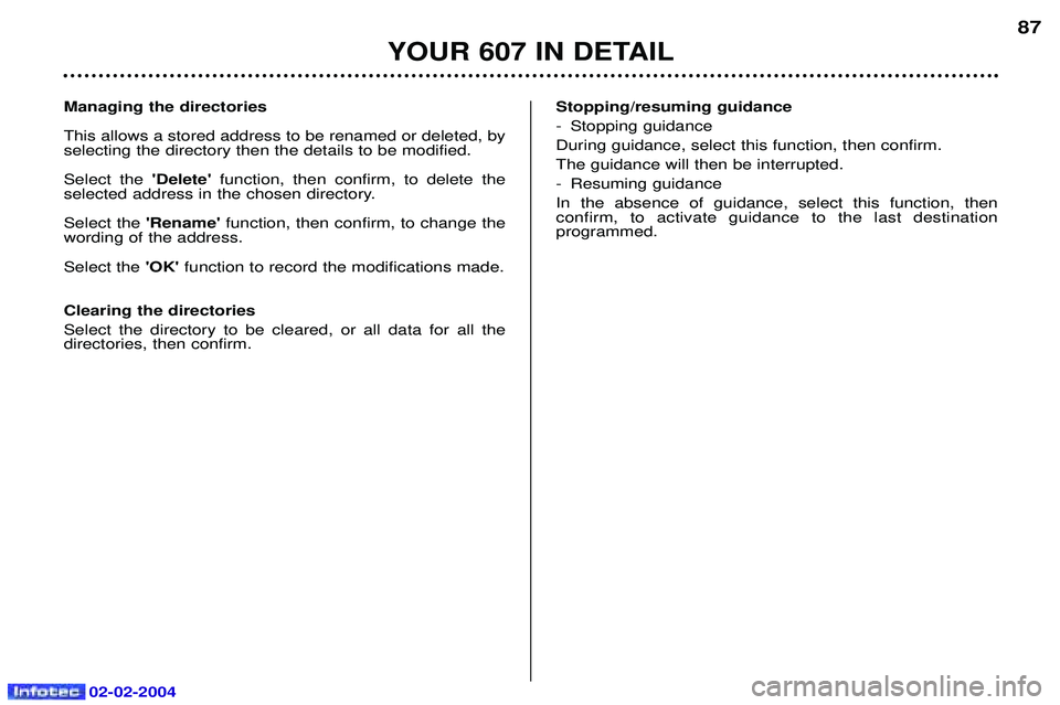 PEUGEOT 607 2004  Owners Manual 02-02-2004
Managing the directories This allows a stored address to be renamed or deleted, by selecting the directory then the details to be modified. Select the Delete function, then confirm, to de
