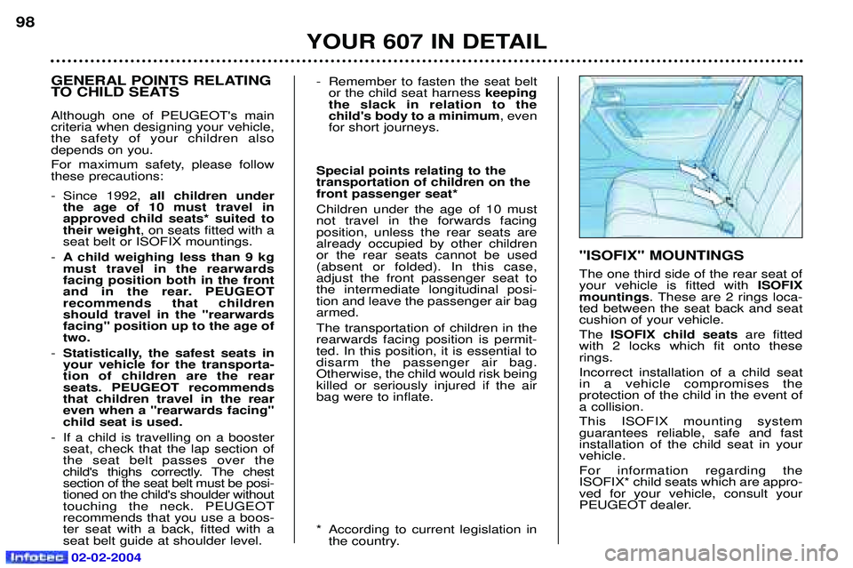 PEUGEOT 607 2004 Owners Manual "ISOFIX" MOUNTINGS The one third side of the rear seat of your vehicle is fitted with ISOFIX
mountings . These are 2 rings loca-
ted between the seat back and seatcushion of your vehicle. The ISOFIX PEUGEOT 607 2004 Owners Manual "ISOFIX" MOUNTINGS The one third side of the rear seat of your vehicle is fitted with ISOFIX
mountings . These are 2 rings loca-
ted between the seat back and seatcushion of your vehicle. The ISOFIX