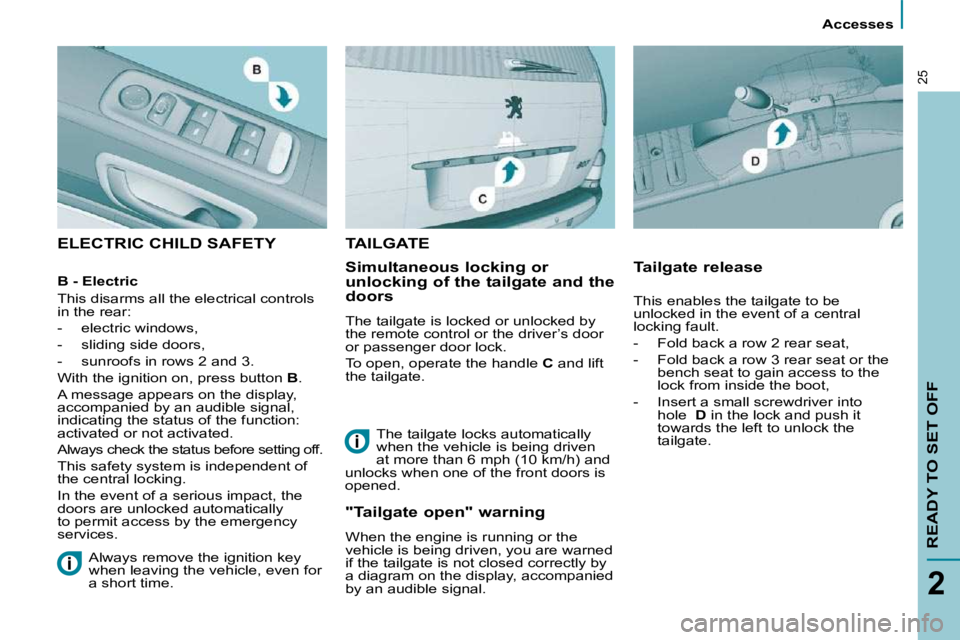 PEUGEOT 807 2010  Owners Manual       Accesses      
READY TO SET OFF
2
25
 ELECTRIC CHILD SAFETY  
  Simultaneous locking or  
unlocking of the tailgate and the 
doors  
� �T�h�e� �t�a�i�l�g�a�t�e� �i�s� �l�o�c�k�e�d� �o�r� �u�n�l�