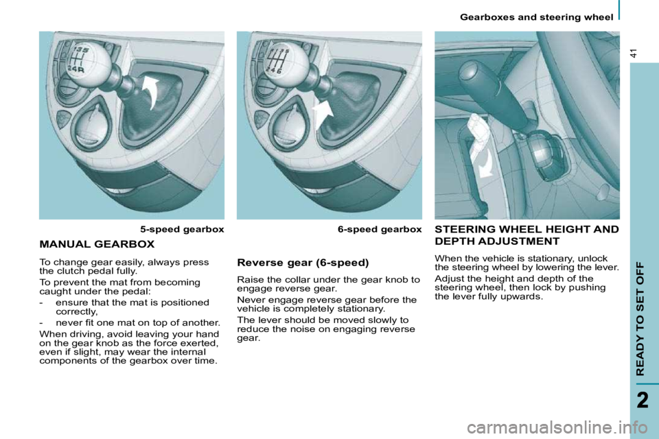 PEUGEOT 807 2010  Owners Manual    Gearboxes and steering wheel   
READY TO SET OFF
41
 STEERING WHEEL HEIGHT AND 
DEPTH ADJUSTMENT 
 When the vehicle is stationary, unlock  
�t�h�e� �s�t�e�e�r�i�n�g� �w�h�e�e�l� �b�y� �l�o�w�e�r�i�