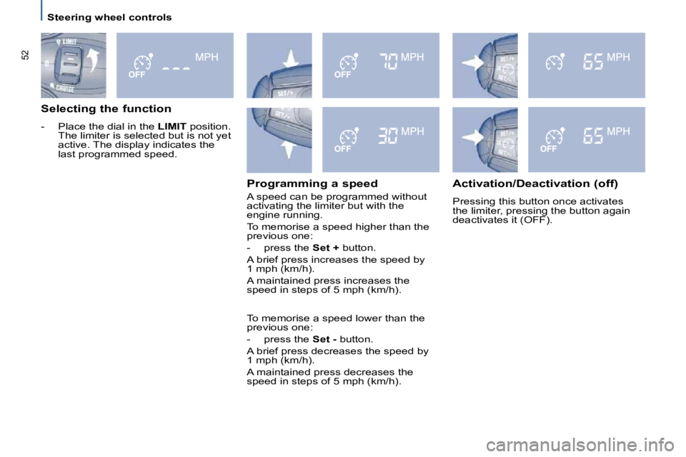 PEUGEOT 807 2010  Owners Manual    Steering wheel controls   
52
  Selecting the function  
� � � �-� �  �P�l�a�c�e� �t�h�e� �d�i�a�l� �i�n� �t�h�e� � LIMIT  position. 
�T�h�e� �l�i�m�i�t�e�r� �i�s� �s�e�l�e�c�t�e�d� �b�u�t� �i�s� �