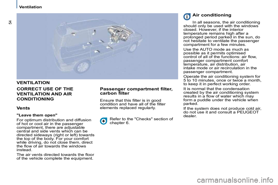 PEUGEOT 807 2010  Owners Manual 54
   Ventilation   
 VENTILATION 
 CORRECT USE OF THE 
VENTILATION AND AIR 
CONDITIONING 
  Vents  
  
"Leave them open"   
� �F�o�r� �o�p�t�i�m�u�m� �d�i�s�t�r�i�b�u�t�i�o�n� �a�n�d� �d�i�f�f�u�s�i�