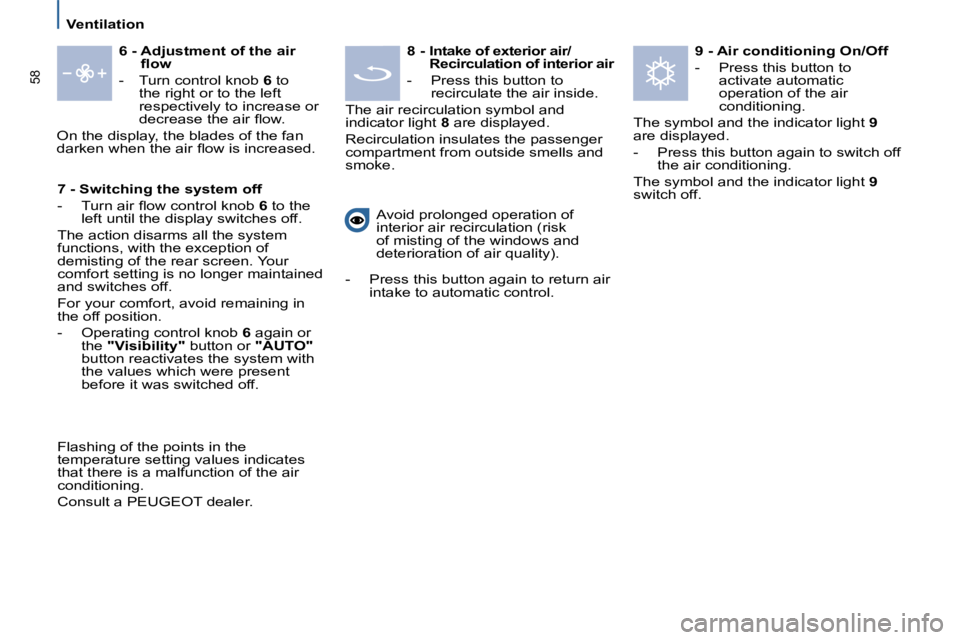 PEUGEOT 807 2010  Owners Manual �5�8
   Ventilation   
  
6 -  Adjustment of the air 
�ﬂ� �o�w   
   -   Turn control knob   6  to 
the right or to the left  
respectively to increase or 
�d�e�c�r�e�a�s�e� �t�h�e� �a�i�r� �ﬂ� �o