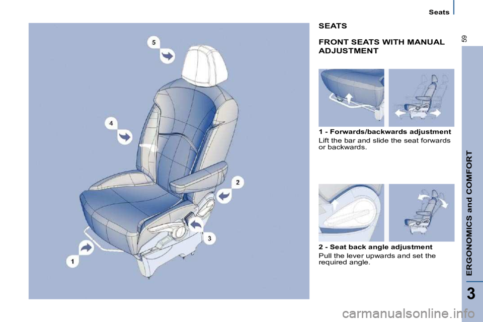PEUGEOT 807 2010  Owners Manual ERGONOMICS and COMFORT
3
59
   Seats   
 FRONT SEATS WITH MANUAL 
ADJUSTMENT  
  1 - Forwards/backwards adjustment  
� �L�i�f�t� �t�h�e� �b�a�r� �a�n�d� �s�l�i�d�e� �t�h�e� �s�e�a�t� �f�o�r�w�a�r�d�s�
