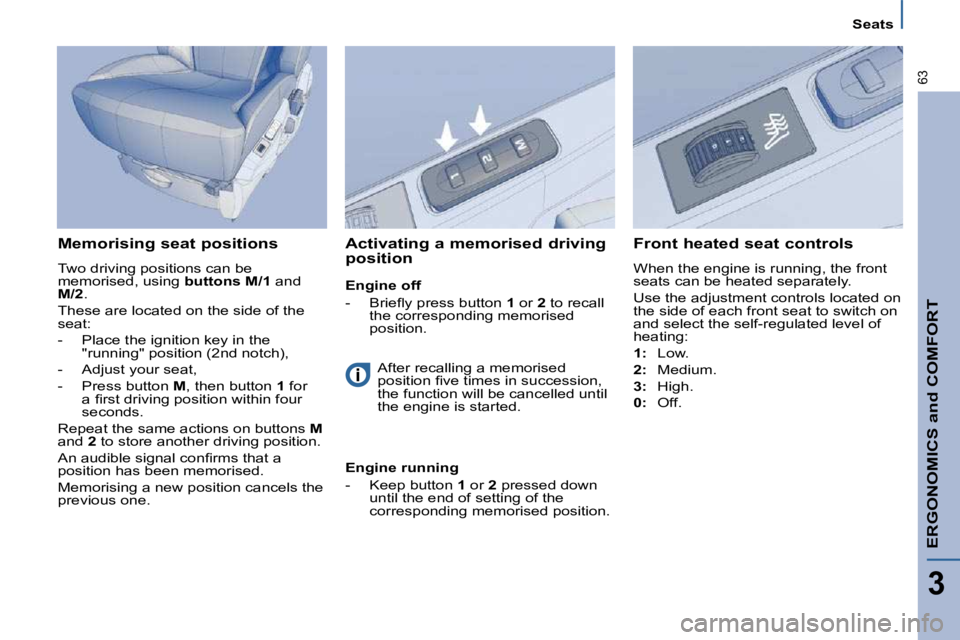 PEUGEOT 807 2010  Owners Manual ERGONOMICS and COMFORT
3
�6�3
   Seats   
  Memorising seat positions  
� �T�w�o� �d�r�i�v�i�n�g� �p�o�s�i�t�i�o�n�s� �c�a�n� �b�e�  
�m�e�m�o�r�i�s�e�d�,� �u�s�i�n�g� � buttons M/1� � �a�n�d� 
 
M/2 