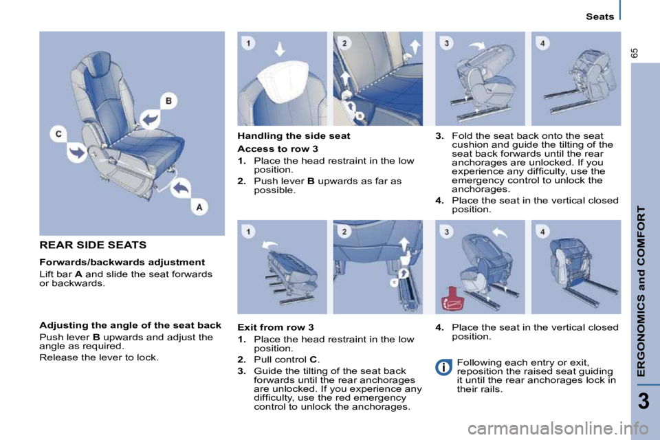 PEUGEOT 807 2010  Owners Manual ERGONOMICS and COMFORT
3
�6�5
   Seats   
 REAR SIDE SEATS  
  Forwards/backwards adjustment  
 Lift bar  A� � �a�n�d� �s�l�i�d�e� �t�h�e� �s�e�a�t� �f�o�r�w�a�r�d�s� 
�o�r� �b�a�c�k�w�a�r�d�s�.� �   