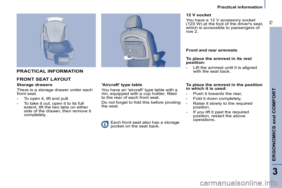 PEUGEOT 807 2010  Owners Manual ERGONOMICS and COMFORT
3
75
   Practical information   
 FRONT SEAT LAYOUT  
  Storage drawers  
� �T�h�e�r�e� �i�s� �a� �s�t�o�r�a�g�e� �d�r�a�w�e�r� �u�n�d�e�r� �e�a�c�h�  
front seat.  
� � � �-� �