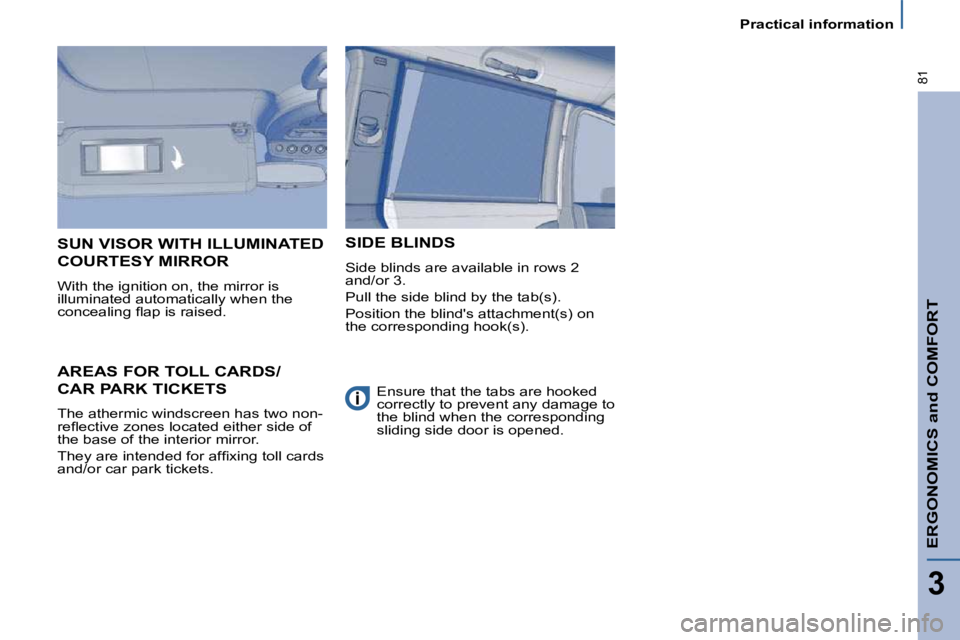 PEUGEOT 807 2010  Owners Manual ERGONOMICS and COMFORT
3
�8�1
   Practical information   
     AREAS FOR TOLL CARDS/
CAR PARK TICKETS 
� �T�h�e� �a�t�h�e�r�m�i�c� �w�i�n�d�s�c�r�e�e�n� �h�a�s� �t�w�o� �n�o�n�- 
�r�e�ﬂ� �e�c�t�i�v�