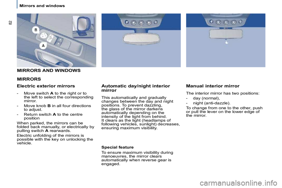 PEUGEOT 807 2010  Owners Manual �8�2
   Mirrors and windows     Manual interior mirror  
 The interior mirror has two positions:  
� � � �-� �  �d�a�y� �(�n�o�r�m�a�l�)�,� 
� � �-� �  �n�i�g�h�t� �(�a�n�t�i�-�d�a�z�z�l�e�)�.� � 
� �