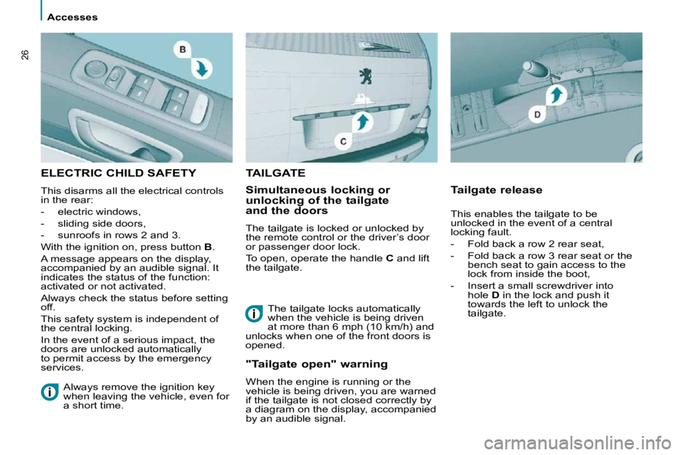 PEUGEOT 807 2009  Owners Manual >Visuel à venir
 Accesses 
26
 ELECTRIC CHILD SAFETY 
 This disarms all the electrical controls  
in the rear:  
   -   electric windows, 
  -   sliding side doors, 
  -   sunroofs in rows 2 and 3.  
