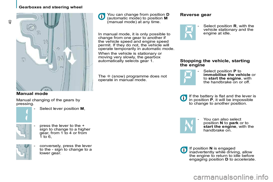 PEUGEOT 807 2009  Owners Manual    Gearboxes and steering wheel   
40
  -   press the lever to the + sign to change to a higher  
gear, from 1 to 4 or from 
1 to 6, 
  -   conversely, press the lever  to the - sign to change to a 
l