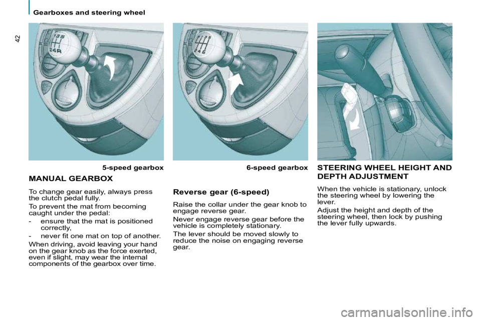 PEUGEOT 807 2009  Owners Manual    Gearboxes and steering wheel   
42
 STEERING WHEEL HEIGHT AND 
DEPTH ADJUSTMENT  
 When the vehicle is stationary, unlock  
�t�h�e� �s�t�e�e�r�i�n�g� �w�h�e�e�l� �b�y� �l�o�w�e�r�i�n�g� �t�h�e� 
le