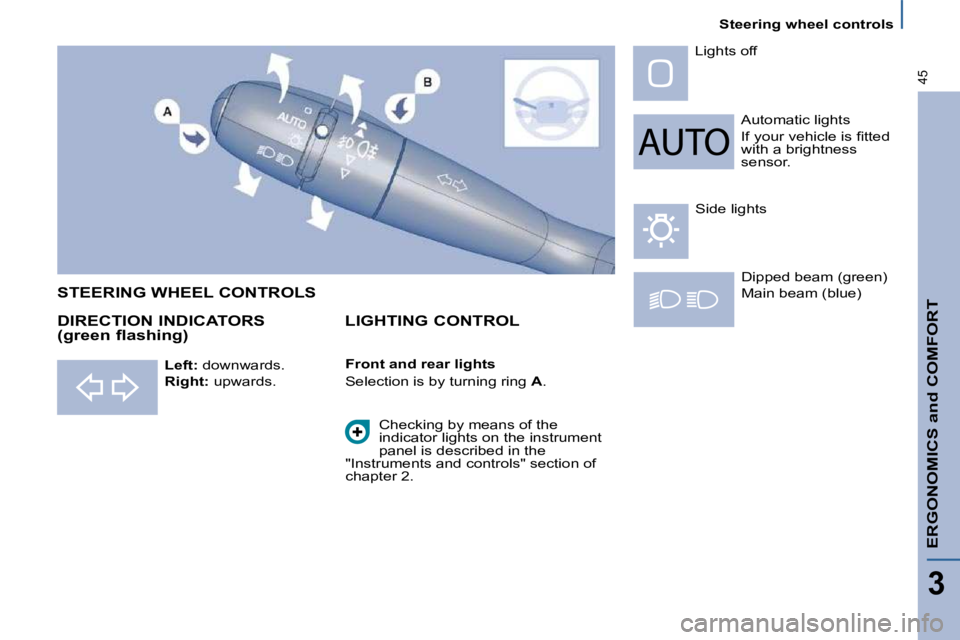 PEUGEOT 807 2009  Owners Manual   Steering wheel controls  
ERGONOMICS and COMFORT
3
45
 Automatic lights  
� �I�f� �y�o�u�r� �v�e�h�i�c�l�e� �i�s� �ﬁ� �t�t�e�d�  
with a brightness 
sensor. 
 Lights off 
� �D�i�p�p�e�d� �b�e�a�m�