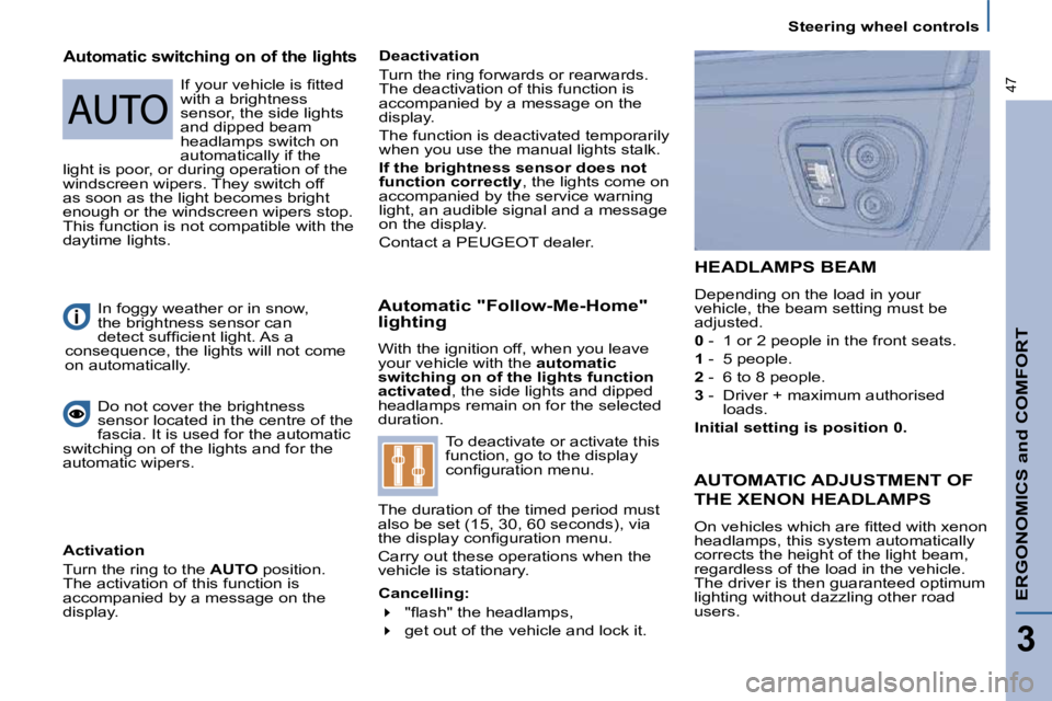 PEUGEOT 807 2009  Owners Manual   Steering wheel controls  
ERGONOMICS and COMFORT
3
47
  Automatic "Follow-Me-Home"  
lighting  
� �W�i�t�h� �t�h�e� �i�g�n�i�t�i�o�n� �o�f�f�,� �w�h�e�n� �y�o�u� �l�e�a�v�e�  
your vehicle with the 