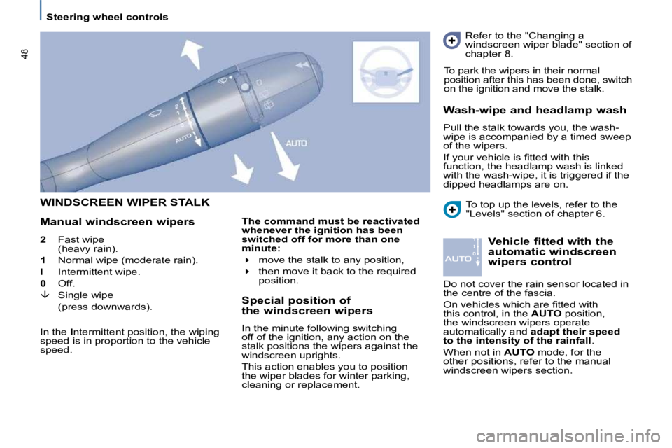 PEUGEOT 807 2009  Owners Manual   Steering wheel controls  
48
 WINDSCREEN WIPER STALK 
  Manual windscreen wipers   Special position of 
the windscreen wipers  
 In the minute following switching  
�o�f�f� �o�f� �t�h�e� �i�g�n�i�t�
