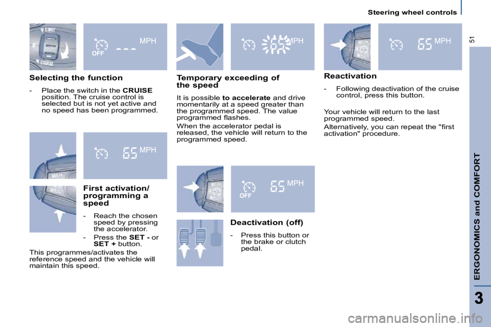 PEUGEOT 807 2009  Owners Manual   Steering wheel controls  
ERGONOMICS and COMFORT
51
  Selecting the function  
   -   Place the switch in the  CRUISE  
position. The cruise control is  
�s�e�l�e�c�t�e�d� �b�u�t� �i�s� �n�o�t� �y�e