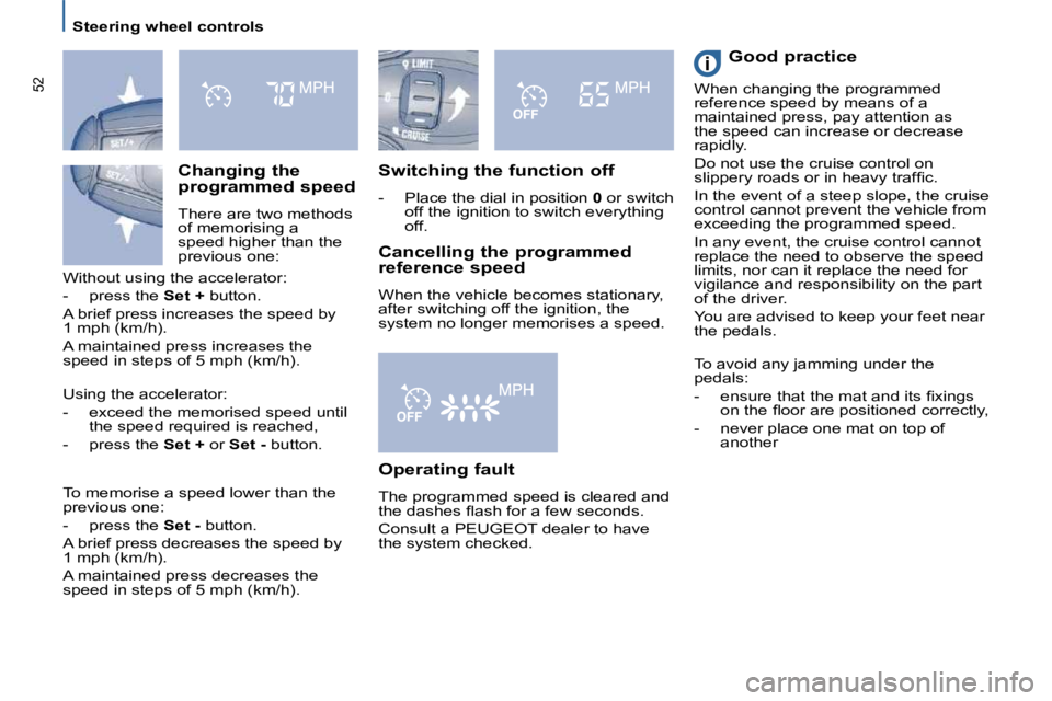 PEUGEOT 807 2009  Owners Manual   Steering wheel controls  
52
  Switching the function off  
� � � �-� �  �P�l�a�c�e� �t�h�e� �d�i�a�l� �i�n� �p�o�s�i�t�i�o�n� � 0  or switch 
off the ignition to switch everything  
off.      Good 