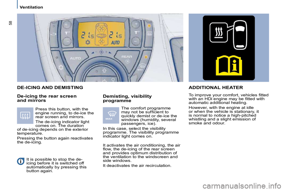 PEUGEOT 807 2009  Owners Manual 58
   Ventilation   
  De-icing the rear screen  
and mirrors    Demisting, visibility 
programme 
 DE-ICING AND DEMISTING 
 The comfort programme  
�m�a�y� �n�o�t� �b�e� �s�u�f�ﬁ� �c�i�e�n�t� �t�o�