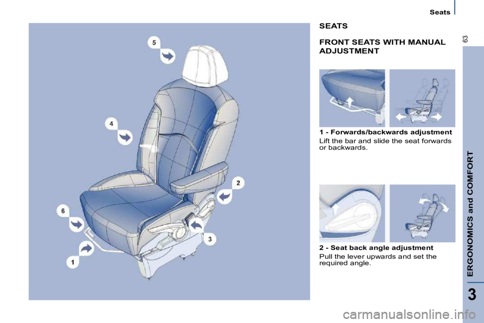 PEUGEOT 807 2009  Owners Manual ERGONOMICS and COMFORT
3
�6�3
Seats
 FRONT SEATS WITH MANUAL 
ADJUSTMENT  
  1 - Forwards/backwards adjustment  
� �L�i�f�t� �t�h�e� �b�a�r� �a�n�d� �s�l�i�d�e� �t�h�e� �s�e�a�t� �f�o�r�w�a�r�d�s�  
�