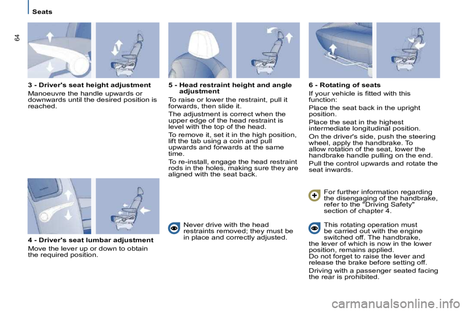 PEUGEOT 807 2009  Owners Manual 64
   Seats   
  3 - Drivers seat height adjustment  
� �M�a�n�o�e�u�v�r�e� �t�h�e� �h�a�n�d�l�e� �u�p�w�a�r�d�s� �o�r�  
�d�o�w�n�w�a�r�d�s� �u�n�t�i�l� �t�h�e� �d�e�s�i�r�e�d� �p�o�s�i�t�i�o�n� �i�