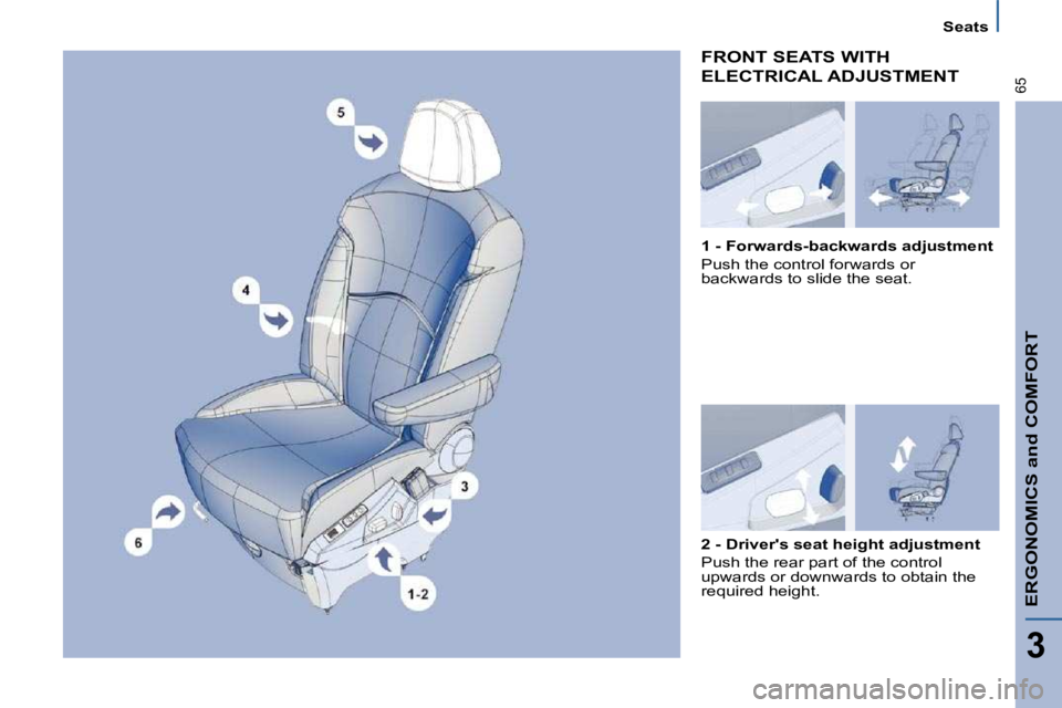 PEUGEOT 807 2009  Owners Manual ERGONOMICS and COMFORT
3
65
Seats
 FRONT SEATS WITH 
ELECTRICAL ADJUSTMENT 
  
2 - Drivers seat height adjustment   
 Push the rear part of the control  
�u�p�w�a�r�d�s� �o�r� �d�o�w�n�w�a�r�d�s� �t�
