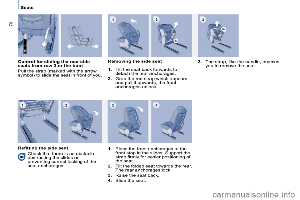 PEUGEOT 807 2009  Owners Manual �7�0
   Seats   
  Control for sliding the rear side  
seats from row 3 or the boot  
� �P�u�l�l� �t�h�e� �s�t�r�a�p� �(�m�a�r�k�e�d� �w�i�t�h� �t�h�e� �a�r�r�o�w�  
�s�y�m�b�o�l�)� �t�o� �s�l�i�d�e� 