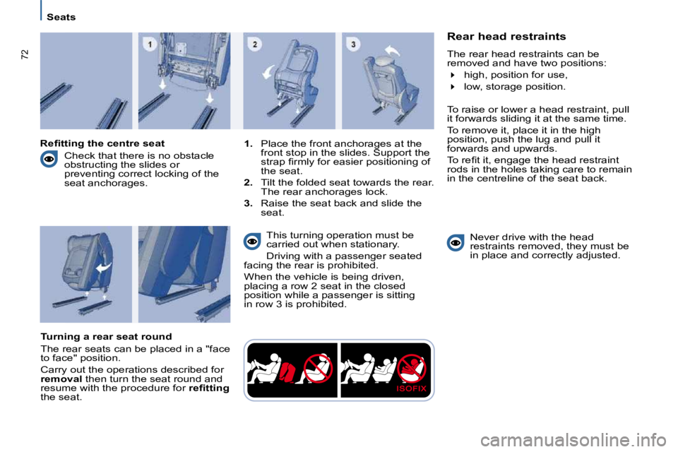 PEUGEOT 807 2009  Owners Manual 72
   Seats   
  Rear head restraints  
� �T�h�e� �r�e�a�r� �h�e�a�d� �r�e�s�t�r�a�i�n�t�s� �c�a�n� �b�e�  
�r�e�m�o�v�e�d� �a�n�d� �h�a�v�e� �t�w�o� �p�o�s�i�t�i�o�n�s�:�  
  
� � �  �h�i�g�h�,� �