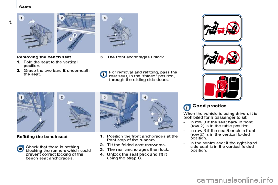 PEUGEOT 807 2009  Owners Manual 74
   Seats   
  Removing the bench seat  
   
1. � �  �F�o�l�d� �t�h�e� �s�e�a�t� �t�o� �t�h�e� �v�e�r�t�i�c�a�l� 
position. 
  
2.    Grasp the two bars   E� � �u�n�d�e�r�n�e�a�t�h� 
the seat.    
3