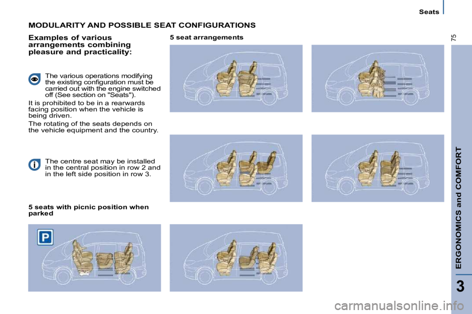 PEUGEOT 807 2009  Owners Manual ERGONOMICS and COMFORT
3
75
Seats
� �T�h�e� �c�e�n�t�r�e� �s�e�a�t� �m�a�y� �b�e� �i�n�s�t�a�l�l�e�d�  
�i�n� �t�h�e� �c�e�n�t�r�a�l� �p�o�s�i�t�i�o�n� �i�n� �r�o�w� �2� �a�n�d� 
�i�n� �t�h�e� �l�e�f�