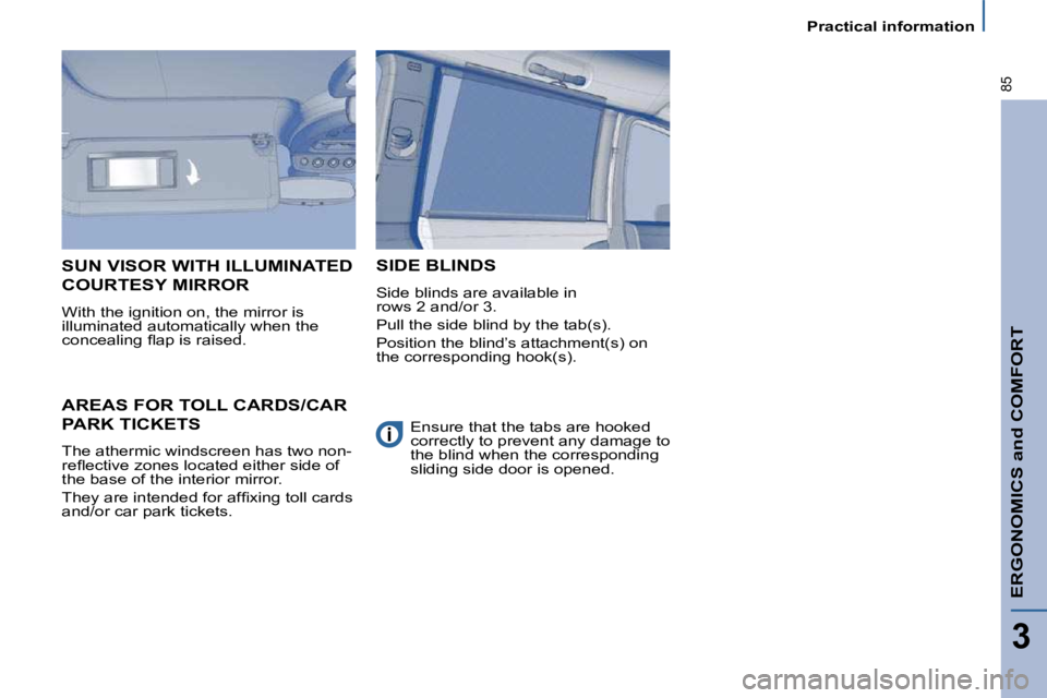 PEUGEOT 807 2009  Owners Manual ERGONOMICS and COMFORT
3
85
   Practical information   
     AREAS FOR TOLL CARDS/CAR 
PARK TICKETS 
� �T�h�e� �a�t�h�e�r�m�i�c� �w�i�n�d�s�c�r�e�e�n� �h�a�s� �t�w�o� �n�o�n�- 
�r�e�ﬂ� �e�c�t�i�v�e�