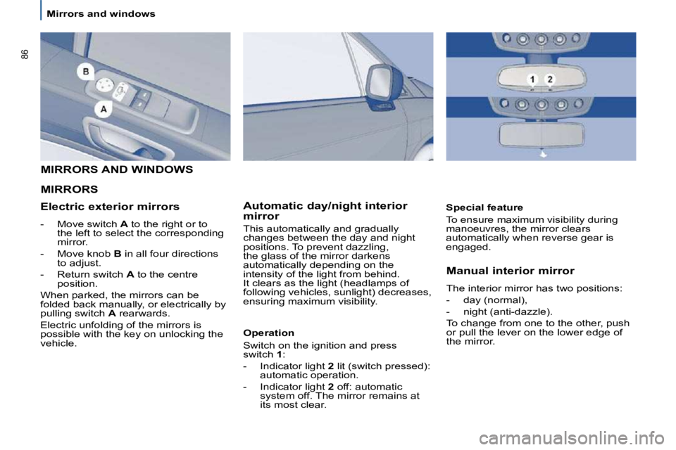 PEUGEOT 807 2009  Owners Manual 86
 Mirrors and windows   Manual interior mirror  
 The interior mirror has two positions:  
� � � �-� �  �d�a�y� �(�n�o�r�m�a�l�)�,� 
� � �-� �  �n�i�g�h�t� �(�a�n�t�i�-�d�a�z�z�l�e�)�.� � 
� �T�o� �