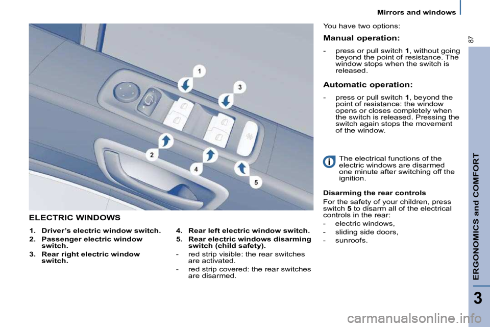 PEUGEOT 807 2009  Owners Manual ERGONOMICS and COMFORT
3
87
 Mirrors and windows 
 ELECTRIC WINDOWS 
  
4.     Rear left electric window switch.   
  
5.     Rear electric windows disarming  
switch (child safety).    
� � � �-� �  