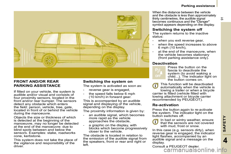 PEUGEOT 807 2009  Owners Manual SAFETY
91
Parking assistance
4
 FRONT AND/OR REAR  
PARKING ASSISTANCE 
� �I�f� �ﬁ� �t�t�e�d� �o�n� �y�o�u�r� �v�e�h�i�c�l�e�,� �t�h�e� �s�y�s�t�e�m� �i�s� audible and/or visual and consists of four