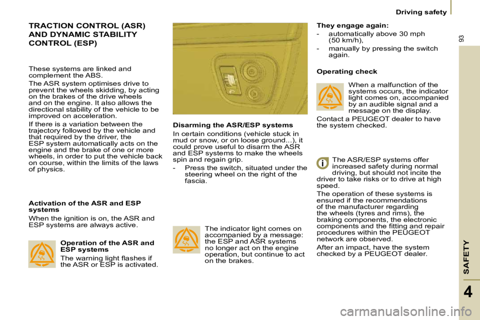 PEUGEOT 807 2009 Owners Manual SAFETY
93
Driving safety
4
TRACTION CONTROL (ASR)
AND DYNAMIC STABILITY
CONTROL (ESP)
Activation of the ASR and ESP
systems
When the ignition is on, the ASR and
ESP systems are always a PEUGEOT 807 2009 Owners Manual SAFETY
93
Driving safety
4
TRACTION CONTROL (ASR)
AND DYNAMIC STABILITY
CONTROL (ESP)
Activation of the ASR and ESP
systems
When the ignition is on, the ASR and
ESP systems are always a