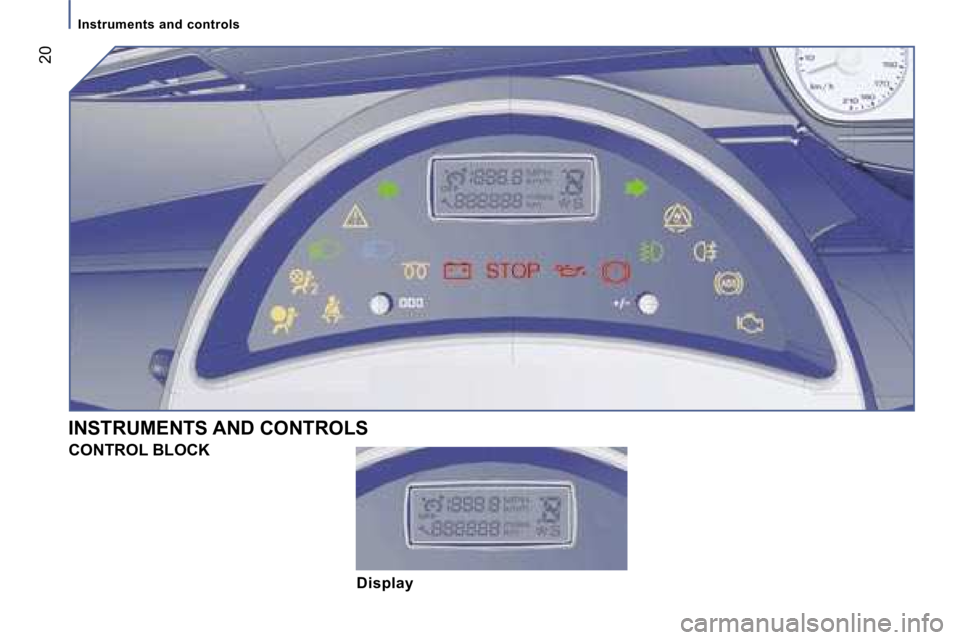 PEUGEOT 807 2006  Owners Manual �I�n�s�t�r�u�m�e�n�t�s� �a�n�d� �c�o�n�t�r�o�l�s
�2�0
�I�N�S�T�R�U�M�E�N�T�S� �A�N�D� �C�O�N�T�R�O�L�S�C�O�N�T�R�O�L� �B�L�O�C�K
�D�i�s�p�l�a�y   