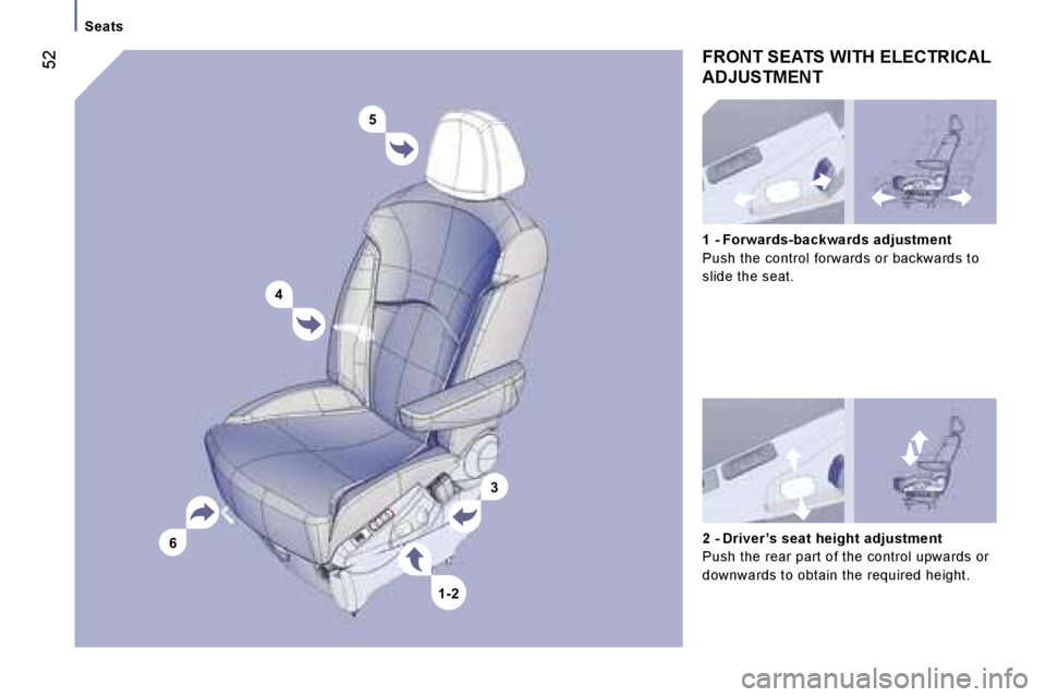 PEUGEOT 807 2006  Owners Manual �5
�4
�6 �3
�1�-�2
�S�e�a�t�s
�F�R�O�N�T� �S�E�A�T�S� �W�I�T�H� �E�L�E�C�T�R�I�C�A�L�  
�A�D�J�U�S�T�M�E�N�T
�2� �-� �D�r�i�v�e�r �’�s� �s�e�a�t� �h�e�i�g�h�t� �a�d�j�u�s�t�m�e�n�t 
�P�u�s�h� �t�h�e