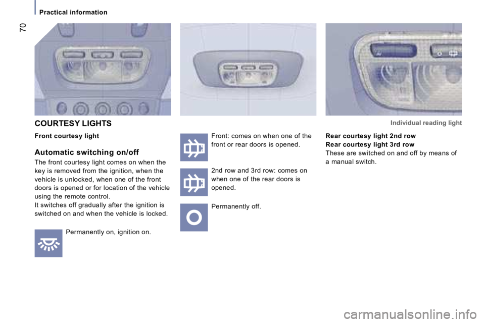 PEUGEOT 807 2006  Owners Manual �P�r�a�c�t�i�c�a�l� �i�n�f�o�r�m�a�t�i�o�n
�C�O�U�R�T�E�S�Y� �L�I�G�H�T�S
�F�r�o�n�t� �c�o�u�r�t�e�s�y� �l�i�g�h�t 
�A�u�t�o�m�a�t�i�c� �s�w�i�t�c�h�i�n�g� �o�n�/�o�f�f 
�T�h�e� �f�r�o�n�t� �c�o�u�r�t
