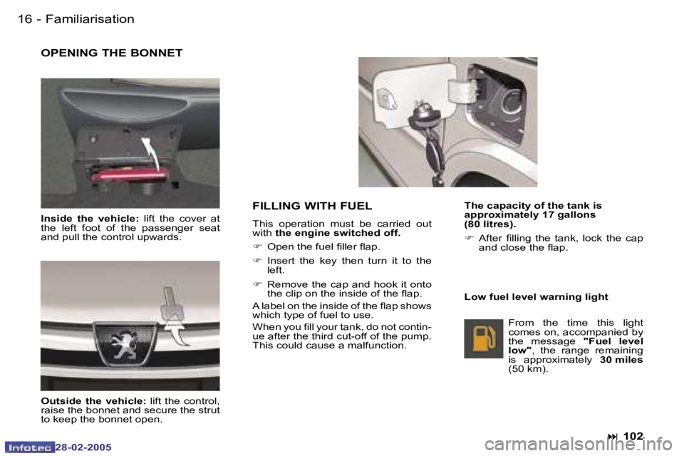 PEUGEOT 807 2005  Owners Manual �1�6 �-
�2�8�-�0�2�-�2�0�0�5
�O�P�E�N�I�N�G� �T�H�E� �B�O�N�N�E�T
�I�n�s�i�d�e�  �t�h�e�  �v�e�h�i�c�l�e�:�  �l�i�f�t�  �t�h�e�  �c�o�v�e�r�  �a�t� 
�t�h�e�  �l�e�f�t�  �f�o�o�t�  �o�f�  �t�h�e�  �p�a