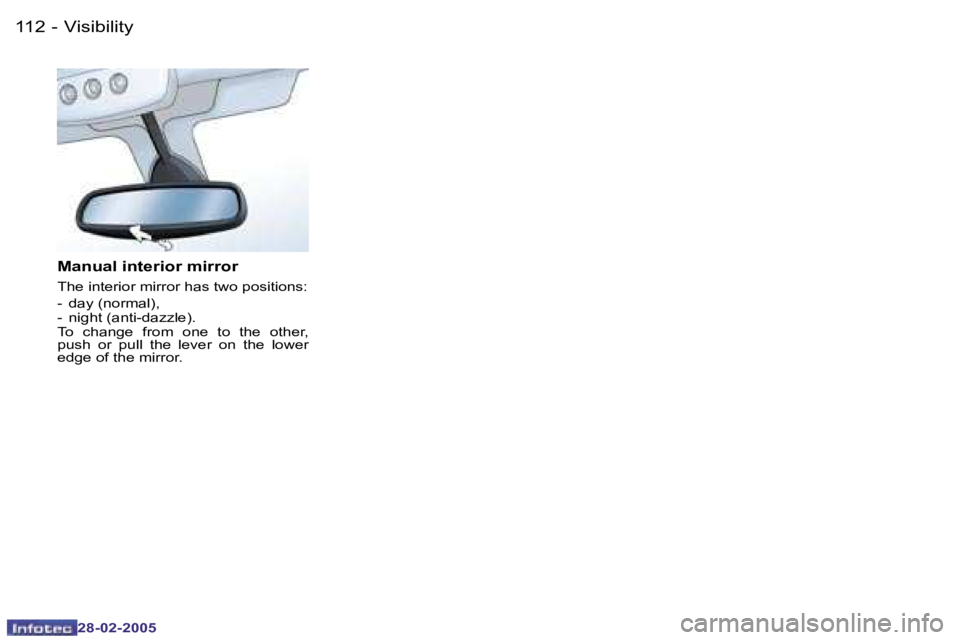 PEUGEOT 807 2005  Owners Manual �V�i�s�i�b�i�l�i�t�y�1�1�2 �-
�2�8�-�0�2�-�2�0�0�5
�M�a�n�u�a�l� �i�n�t�e�r�i�o�r� �m�i�r�r�o�r
�T�h�e� �i�n�t�e�r�i�o�r� �m�i�r�r�o�r� �h�a�s� �t�w�o� �p�o�s�i�t�i�o�n�s�: 
�-�  �d�a�y� �(�n�o�r�m�a�