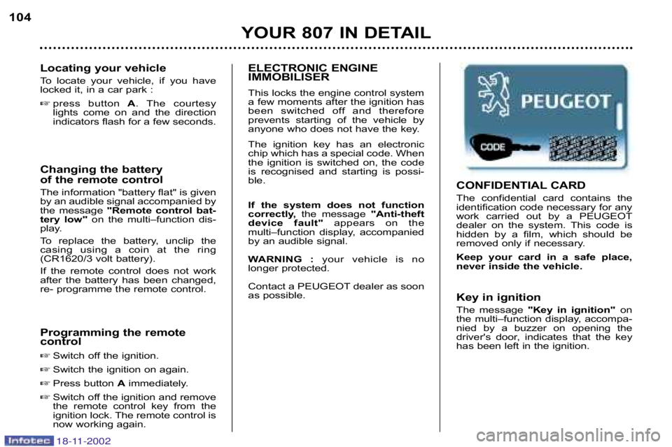 PEUGEOT 807 2002  Owners Manual Changing the battery  
of the remote control 
The information "battery flat" is given 
by an audible signal accompanied by
the  message "Remote  control  bat�
tery  low" on  the  multi–function  dis