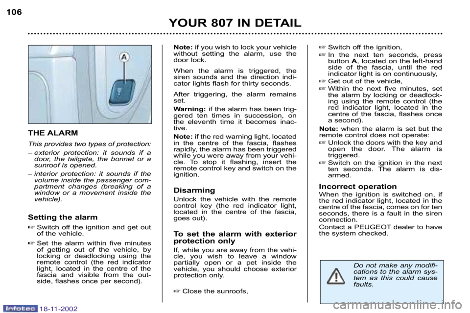 PEUGEOT 807 2002  Owners Manual THE ALARM 
This provides two types of protection: 
– exterior  protection:  it  sounds  if  adoor,  the  tailgate,  the  bonnet  or  a 
sunroof is opened.
– interior  protection:  it  sounds  if  